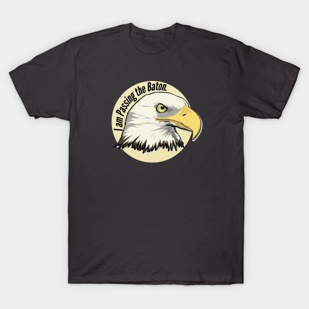 I am Passing the Baton.  (Eagle) T-Shirt by PassingTheBaton
